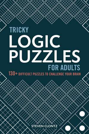 Tricky Logic Puzzles for Adults: 130+ Difficult Puzzles to Challenge Your Brain de Steven Clontz