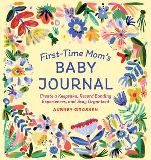 First-Time Mom's Baby Journal de Aubrey Grossen