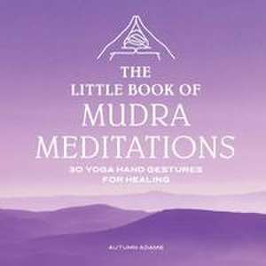 The Little Book of Mudra Meditations de Autumn Adams