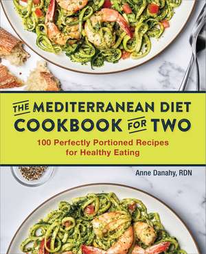 The Mediterranean Diet Cookbook for Two: 100 Perfectly Portioned Recipes for Healthy Eating de Anne Danahy