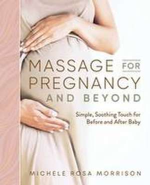 Massage for Pregnancy and Beyond de Michele Rosa Morrison