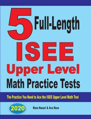 5 Full-Length ISEE Upper Level Math Practice Tests de Reza Nazari