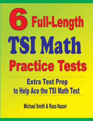 6 Full-Length TSI Math Practice Tests de Michael Smith