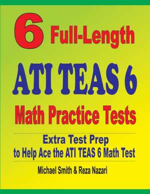 6 Full-Length ATI TEAS 6 Math Practice Tests de Michael Smith