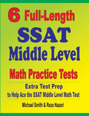 6 Full-Length SSAT Middle Level Math Practice Tests de Michael Smith