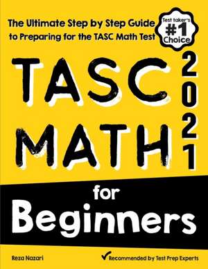 TASC Math for Beginners: The Ultimate Step by Step Guide to Preparing for the TASC Math Test de Reza Nazari