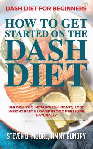 Dash Diet for Beginners - How to Get Started on the Dash Diet de Moore Steven D.