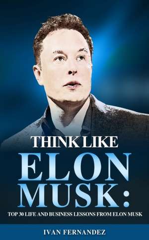 Think Like Elon Musk de Ivan Fernandez