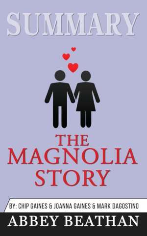 Summary of The Magnolia Story by Chip Gaines & Joanna Gaines & Mark Dagostino de Abbey Beathan