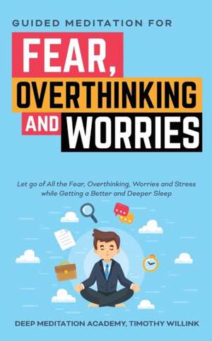 Guided Meditation for Fear, Overthinking and Worries de Timothy Willink