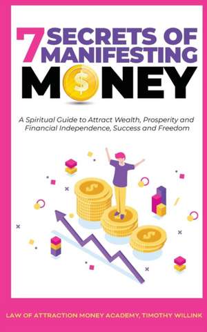 7 Secrets of Manifesting Money de Timothy Willink