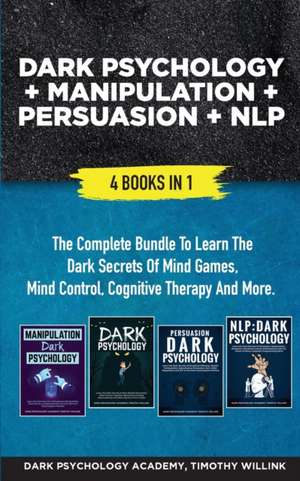 Dark Psychology + Manipulation + Persuasion + NLP de Timothy Willink