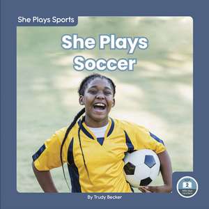 She Plays Soccer de Trudy Becker