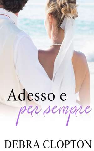 Adesso e per sempre de Debra Clopton