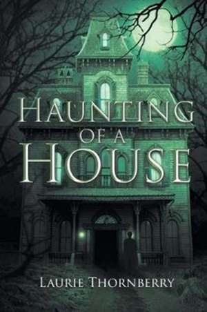 Haunting of a House de Laurie Thornberry