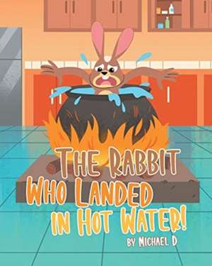 The Rabbit Who Landed in Hot Water! de Michael D