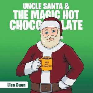 Uncle Santa & the Magic Hot Chocolate de Lisa Dunn