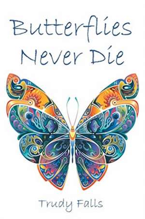 Butterflies Never Die de Trudy Falls