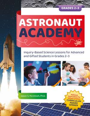 Astronaut Academy: Inquiry-Based Science Lessons for Advanced and Gifted Students in Grades 2-3 de Jason S. McIntosh