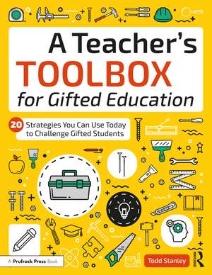 A Teacher's Toolbox for Gifted Education: 20 Strategies You Can Use Today to Challenge Gifted Students de Todd Stanley