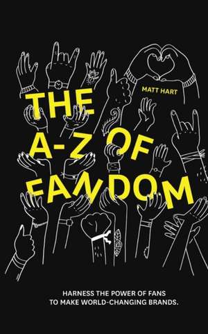 THE A-Z of FANDOM: Harness the Power of Fans to Make World-Changing Brands. de Matt Hart