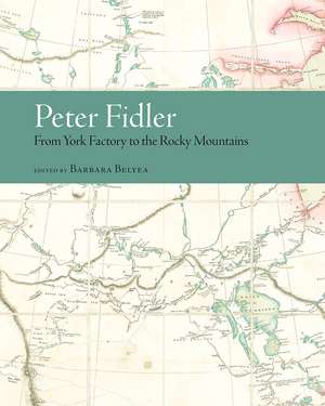 Peter Fidler: From York Factory to the Rocky Mountains de Barbara Belyea