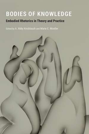 Bodies of Knowledge: Embodied Rhetorics in Theory and Practice de A. Abby Knoblauch