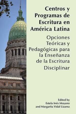 Centros y Programas de Escritura en América Latina: Opciones teóricas y pedagógicas para la enseñanza de la escritura disciplinar de Estela Inés Moyano