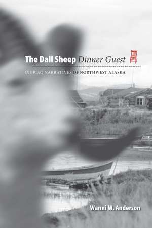Dall Sheep Dinner Guest: Inupiaq Narratives of Northwest Alaska de Wanni W. Anderson