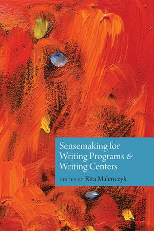 Sensemaking for Writing Programs and Writing Centers de Rita Malenczyk