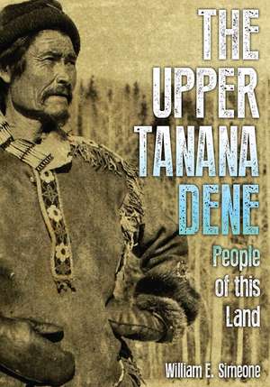 The Upper Tanana Dene: People of This Land de William E Simeone