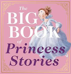 The Big Book of Princess Stories: 10 Favorite Fables, from Cinderella to Rapunzel de Editors of Applesauce Press