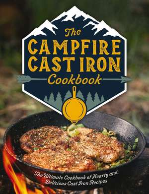 The Campfire Cast Iron Cookbook: The Ultimate Cookbook of Hearty and Delicious Cast Iron Recipes de Editors of Cider Mill Press