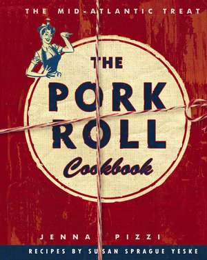 The Pork Roll Cookbook: 50 Recipes for a Regional Delicacy de Jenna Pizzi