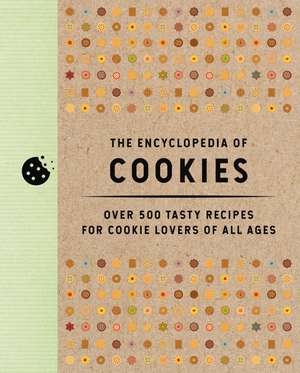 The Encyclopedia of Cookies: Over 500 Tasty Recipes for Cookie Lovers of All Ages de Editors of Cider Mill Press