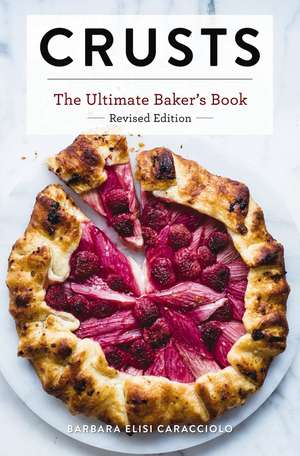 Crusts: The Revised Edition: The Ultimate Baker's Book Revised Edition de Barbara Caracciolo