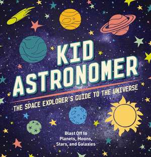 Kid Astronomer: The Space Explorer's Guide to the Galaxy (Outer Space, Astronomy, Planets, Space Books for Kids) de Applesauce Press