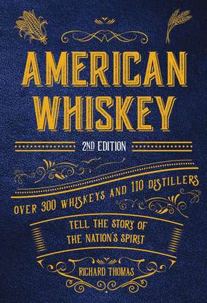 American Whiskey (Second Edition): Over 300 Whiskeys and 110 Distillers Tell the Story of the Nation's Spirit de R. Thomas