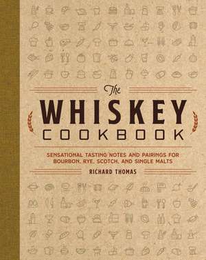 The Whiskey Cookbook: Sensational Tasting Notes and Pairings for Bourbon, Rye, Scotch, and Single Malts de R. Thomas