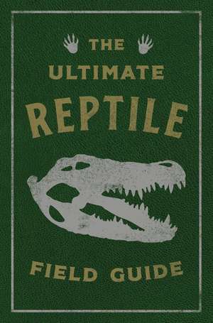 The Ultimate Reptile Field Guide: The Herpetologist's Handbook de Applesauce Press