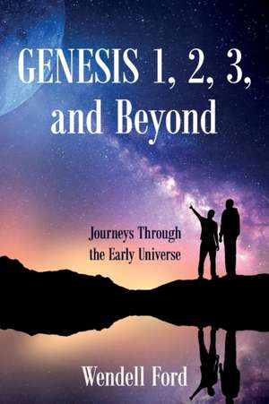 Genesis 1, 2, 3, and Beyond de Wendell Ford