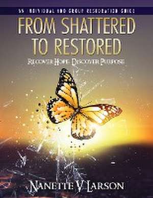 From Shattered To Restored de Nanette V. Larson