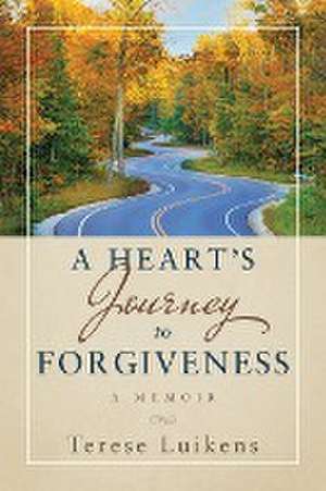 A Heart's Journey to Forgiveness de Terese Luikens