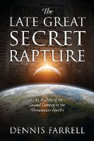 The Late Great Secret Rapture de Dennis Farrell