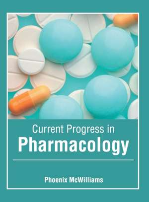 Current Progress in Pharmacology de Phoenix McWilliams