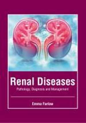 Renal Diseases: Pathology, Diagnosis and Management de Emma Farlow