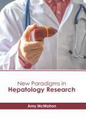 New Paradigms in Hepatology Research de Amy McMahon