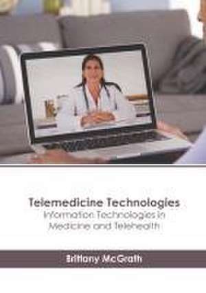 Telemedicine Technologies: Information Technologies in Medicine and Telehealth de Brittany McGrath