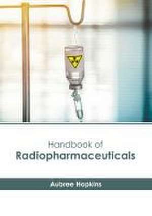 Handbook of Radiopharmaceuticals de Aubree Hopkins