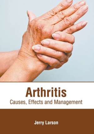 Arthritis: Causes, Effects and Management de Jerry Larson